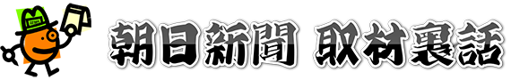朝日新聞取材裏話